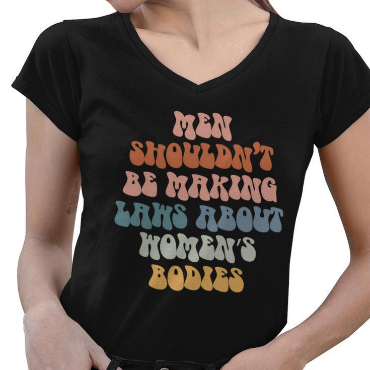 Men Shouldnt Be Making Laws About Womens Bodies Pro Choice Saying Women V-Neck T-Shirt