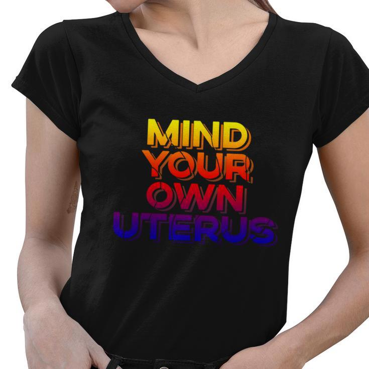 Mind Your Own Uterus Pro Choice Womens Rights Feminist Cute Gift Women V-Neck T-Shirt