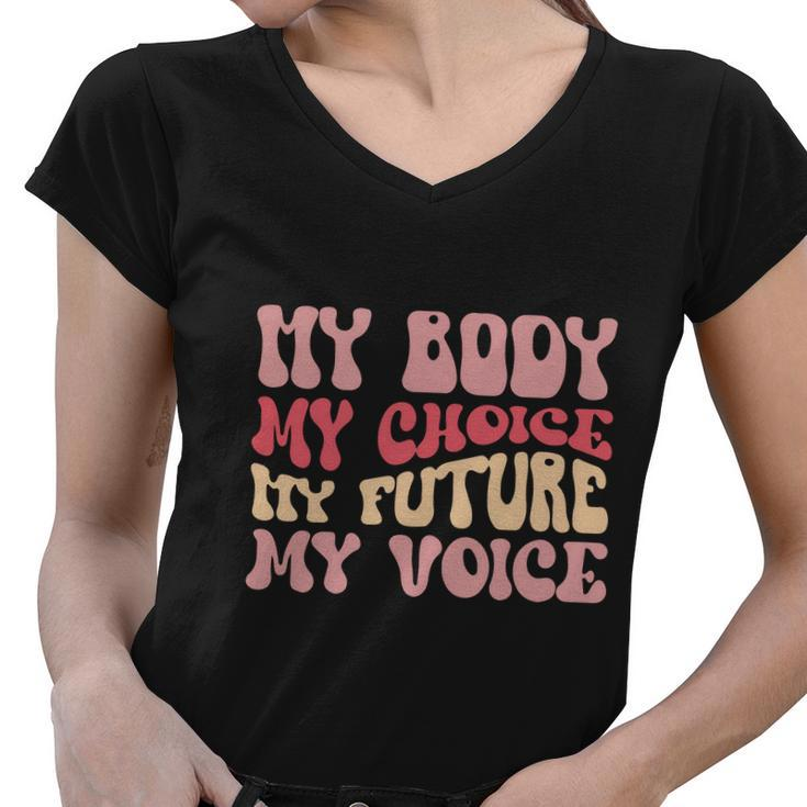 My Body My Choice My Future My Voice Pro Roe  Women V-Neck T-Shirt
