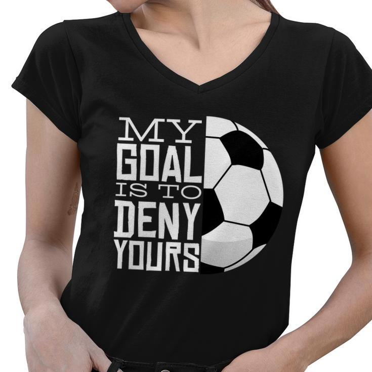 My Goal Is To Deny Yours Funny Soccer Women V-Neck T-Shirt