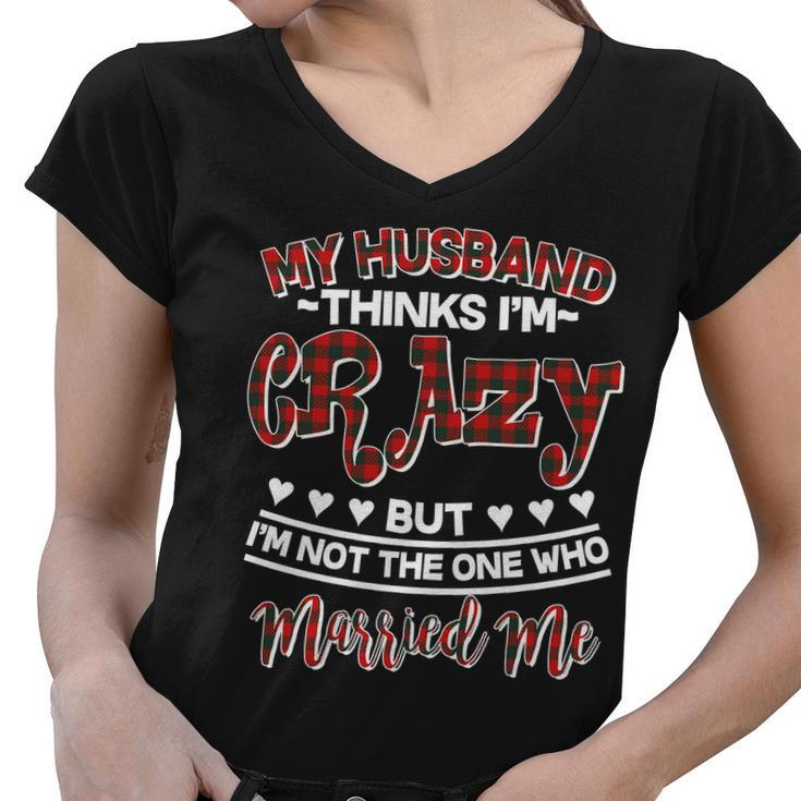 My Husband Thinks Im Crazy Not The One Who Married Me Women V-Neck T-Shirt