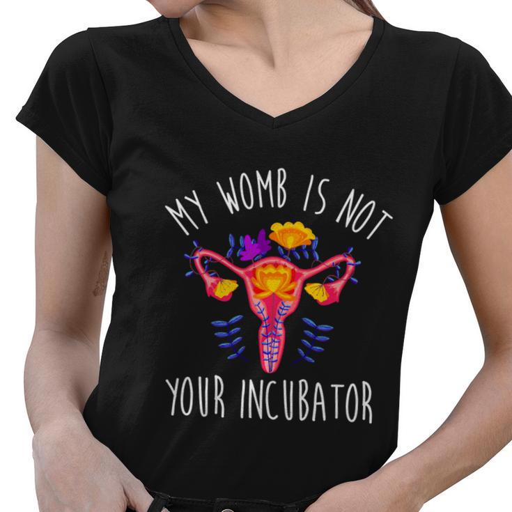 My Womb Is Not Your Incubator Feminist Reproductive Rights Great Gift Women V-Neck T-Shirt