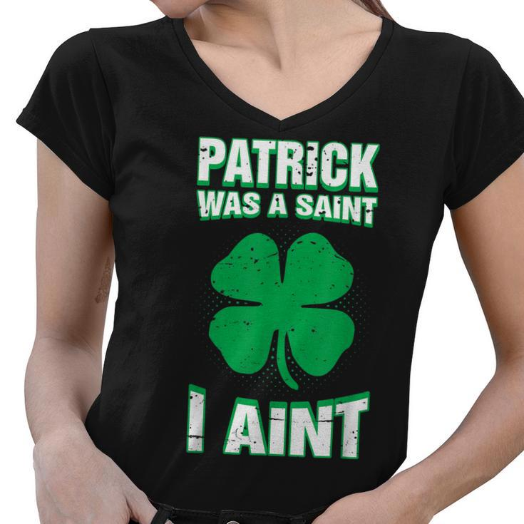 Patrick Was A Saint I Aint Funny St Patricks Day Women V-Neck T-Shirt