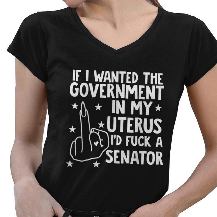 Pro Choice If I Wanted The Government In My Uterus Reproductive Rights V2 Women V-Neck T-Shirt