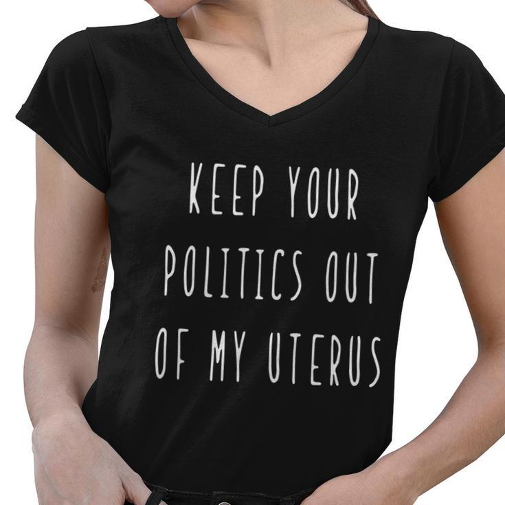 Pro Choice Keep Your Politics Out Of My Uterus Feminism Gift Women V-Neck T-Shirt