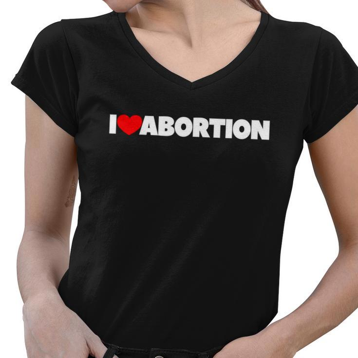 Pro Choice Pro Abortion I Love Abortion Reproductive Rights Women V-Neck T-Shirt