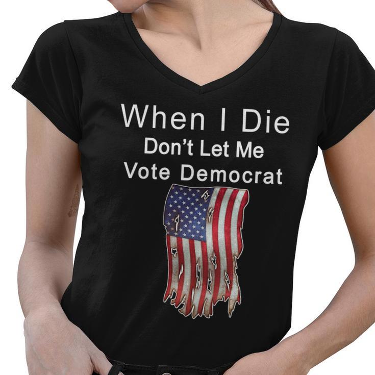 Pro Republican When I Die Dont Let Me Vote Democrat Tshirt Women V-Neck T-Shirt