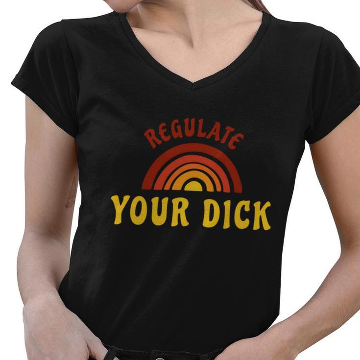 Regulate Your DIck Pro Choice Feminist Womenns Rights Women V-Neck T-Shirt