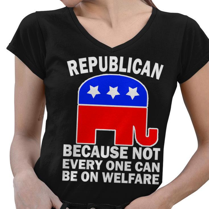 Republican Because Not Every One Can Be On Welfare Women V-Neck T-Shirt