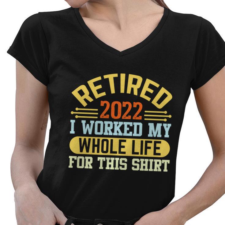 Retired 2022 I Worked My Whole Life For This Shrt Funny Retirement Gift Tshirt Women V-Neck T-Shirt