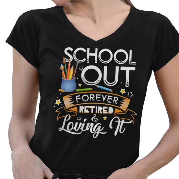 Schools Out Forever Retired & Loving It Teacher Retirement Women V-Neck T-Shirt