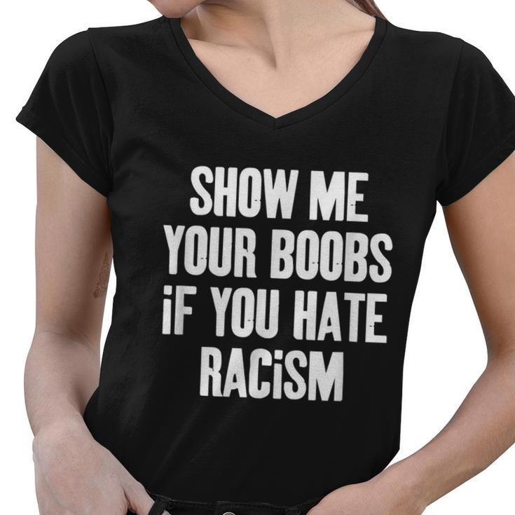 Show Me Your Boobs If You Hate Racism Women V-Neck T-Shirt