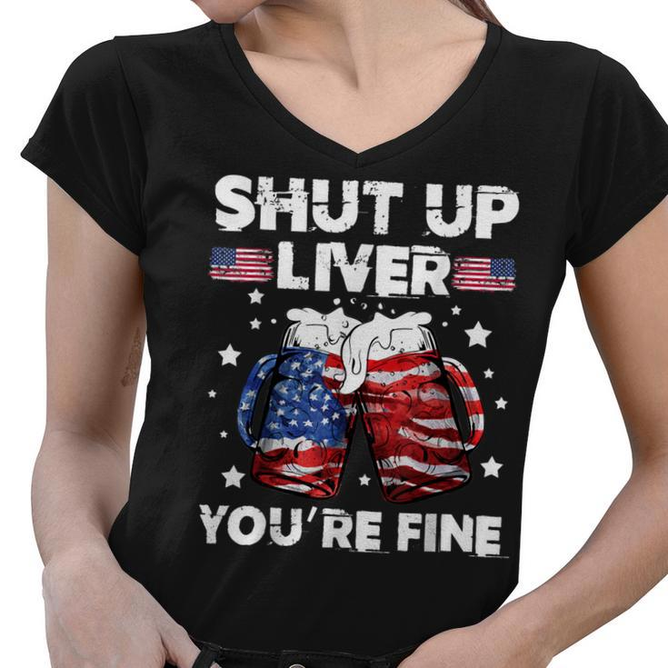 Shut Up Liver Youre Fine 4Th Of July Beer Drinking Drunk   Women V-Neck T-Shirt