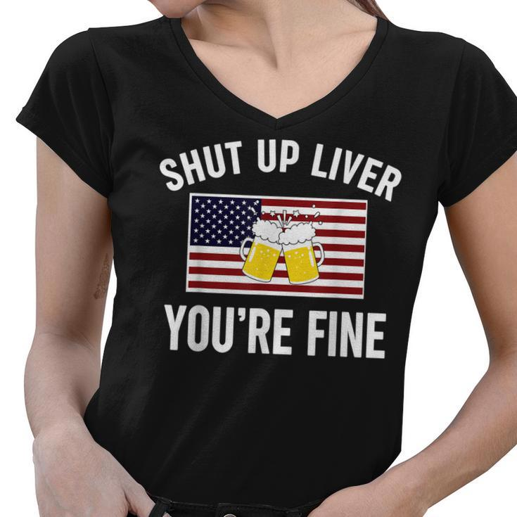 Shut Up Liver Youre Fine Flag 4Th Of July Funny Drinking  Women V-Neck T-Shirt