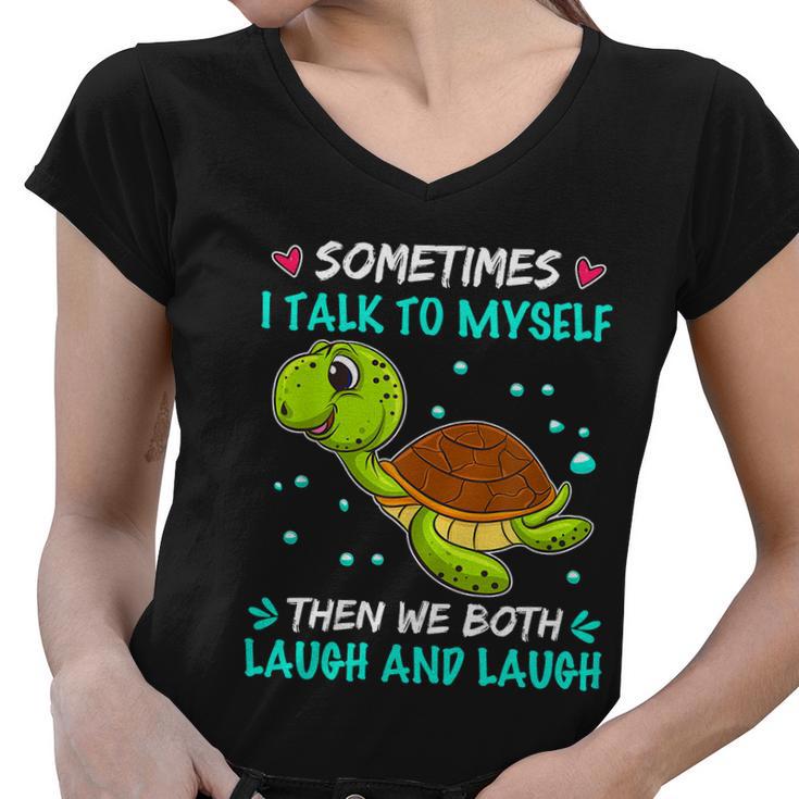 Sometimes I Talk To Myself The We Both Laugh And Laugh Cute Turtle Women V-Neck T-Shirt