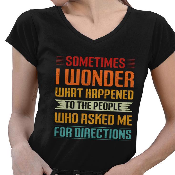 Sometimes I Wonder What Happened To The People Who Asked Me For Directions Women V-Neck T-Shirt