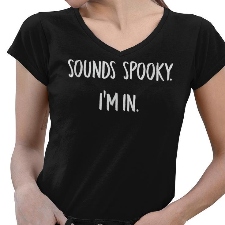 Sounds Spooky Im In Funny Halloween Lover Fall Creepy Funny  Women V-Neck T-Shirt