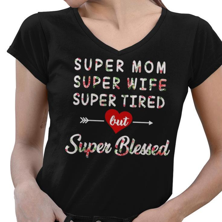 Super Mom Super Wife Super Tired But Super Blessed Women V-Neck T-Shirt