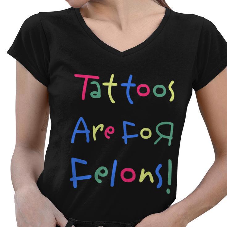 Tattoos Are For Felons Women V-Neck T-Shirt