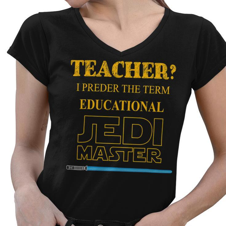 Teacher I Prefer The Term Educational Jedimaster Women V-Neck T-Shirt