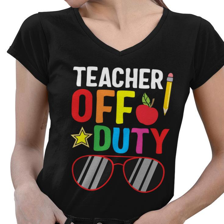 Teacher Off Duty Happy Last Day Of School Teacher Summer Gift Women V-Neck T-Shirt