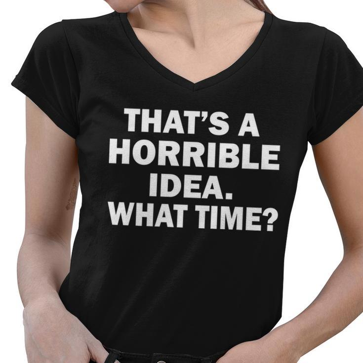 Thats A Horrible Idea What Time Tshirt Women V-Neck T-Shirt