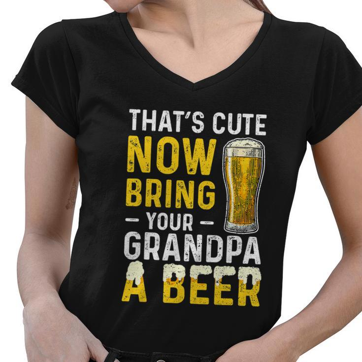 Thats Cute Now Bring Your Grandpa A Beer Fathers Day Women V-Neck T-Shirt
