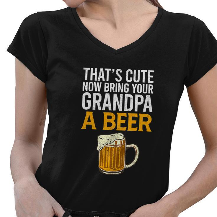 Thats Cute Now Bring Your Grandpa A Beer Tee Fathers Day Women V-Neck T-Shirt