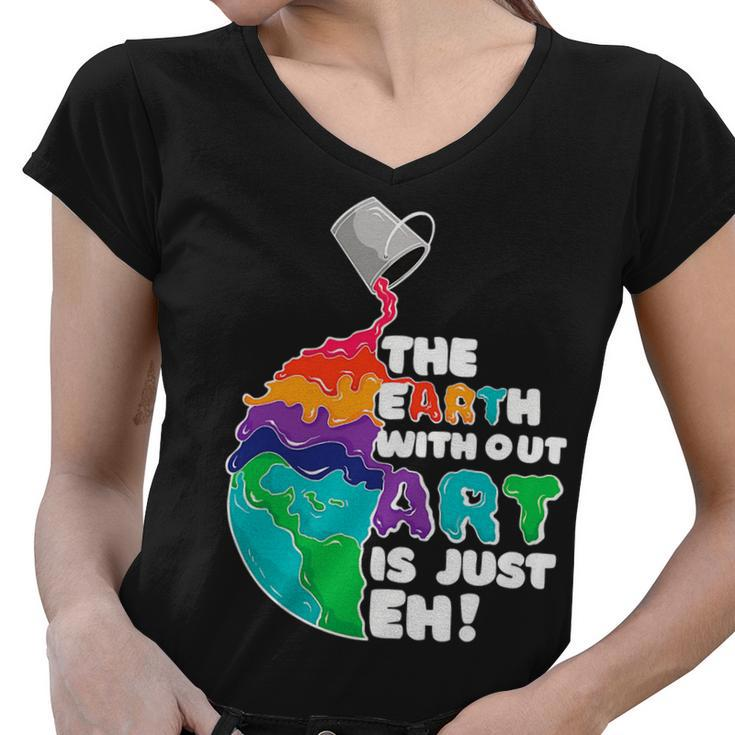 The Earth Without Art Is Just Eh Color Planet Funny Teacher Women V-Neck T-Shirt