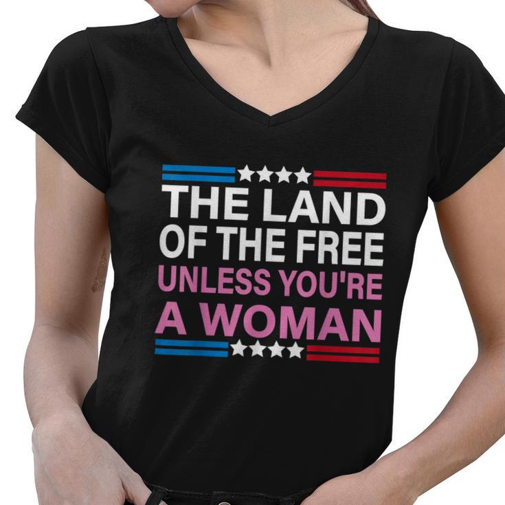 The Land Of The Free Unless Youre A Woman Funny Pro Choice Women V-Neck T-Shirt