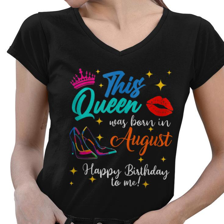 This Queen Was Born In August Happy Birthday To Me Girls  Women V-Neck T-Shirt