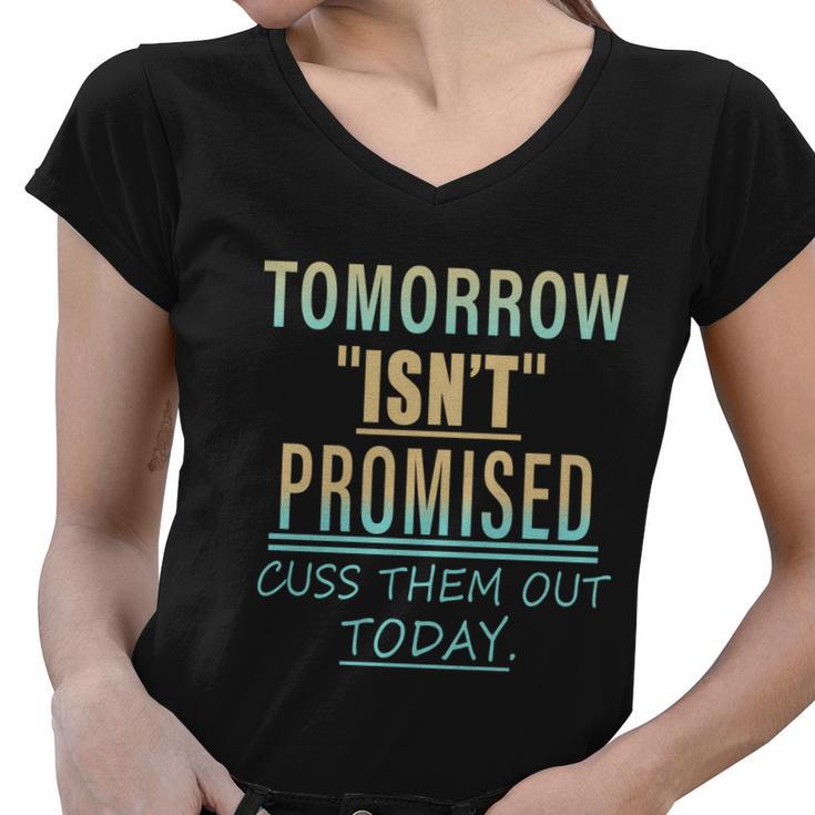 Tomorrow Isnt Promised Cuss Them Out Today Funny Great Gift Women V-Neck T-Shirt