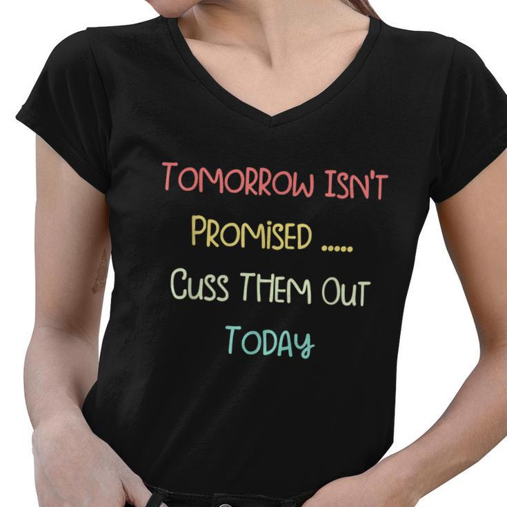 Tomorrow Isnt Promised Cuss Them Out Today Funny Meme Humor Tshirt Women V-Neck T-Shirt