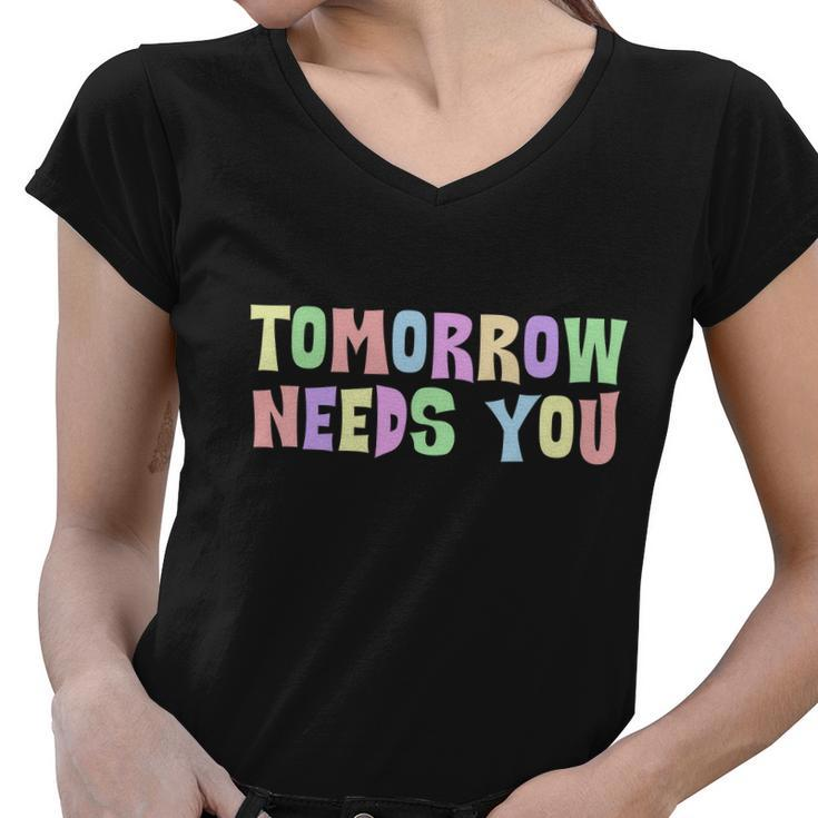 Tomorrow Need You Mental Health Awareness Women V-Neck T-Shirt