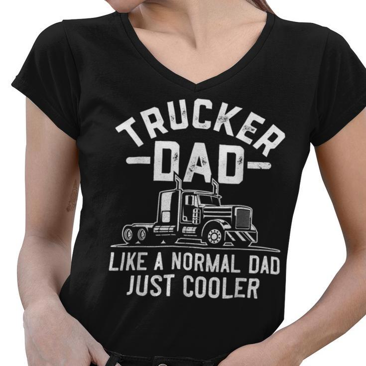 Trucker Truck Driving Funny Semi Trucker Dad Like A Normal Dad Women V-Neck T-Shirt