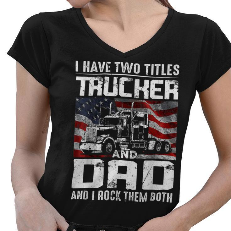 Trucker Trucker Dad I Have Two Titles Trucker And Dad Women V-Neck T-Shirt