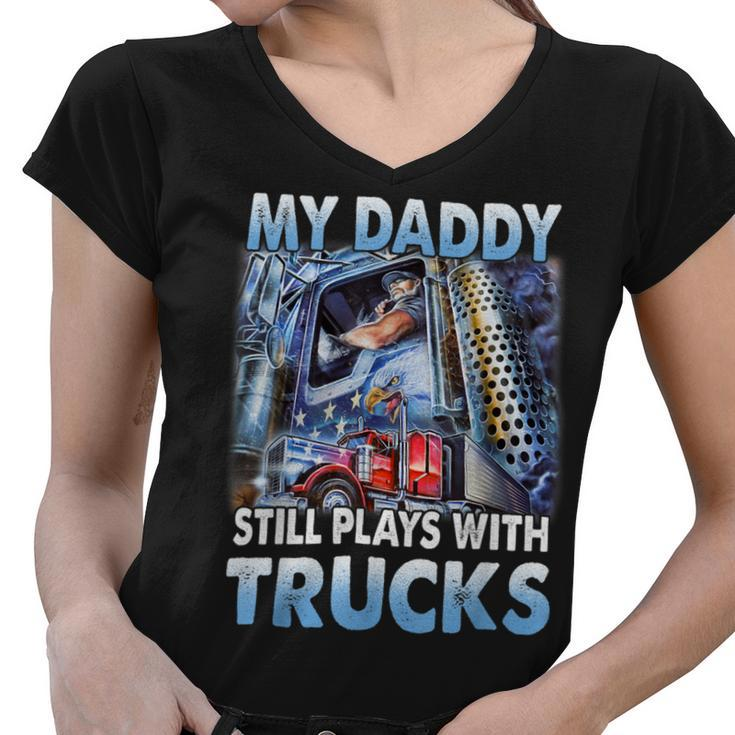 Trucker Trucker Fathers Day My Daddy Still Plays With Trucks Women V-Neck T-Shirt