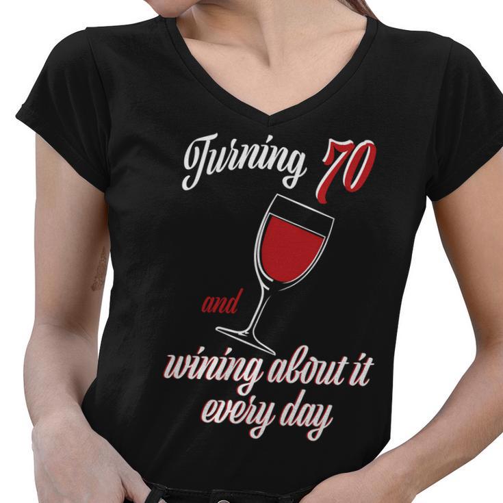 Turning 70 And Wining About It Everyday Women V-Neck T-Shirt