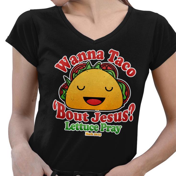 Wana Taco Bout Jesus Lettuce Pray Mark 1615 Tshirt Women V-Neck T-Shirt