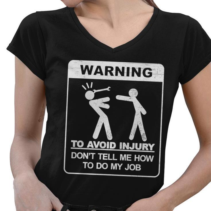 Warning To Avoid Injury Dont Tell Me How To Do My Job Tshirt Women V-Neck T-Shirt