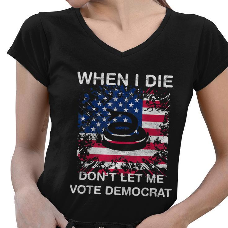 When I Die Dont Let Me Vote Democrat Pro America Anti Biden Women V-Neck T-Shirt