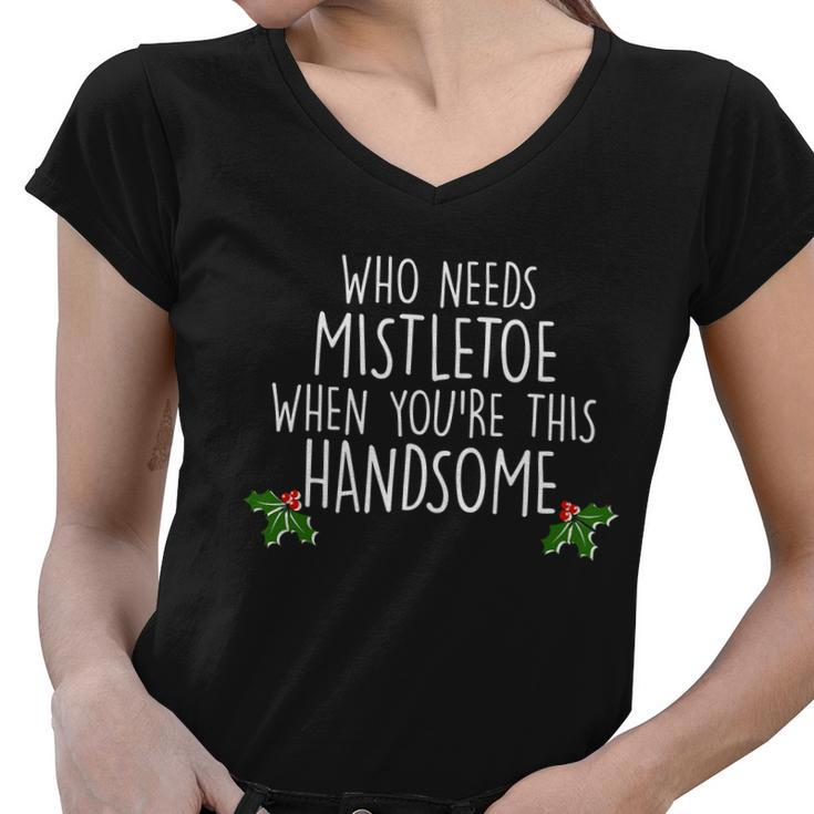 Who Needs Mistletoe When Youre This Handsome Tshirt Women V-Neck T-Shirt