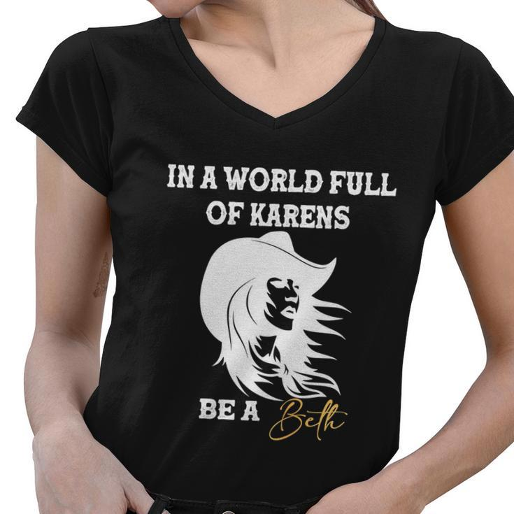 Womens In A World Full Of Karens Be A Beth Funny Beth Lovers Tshirt Women V-Neck T-Shirt
