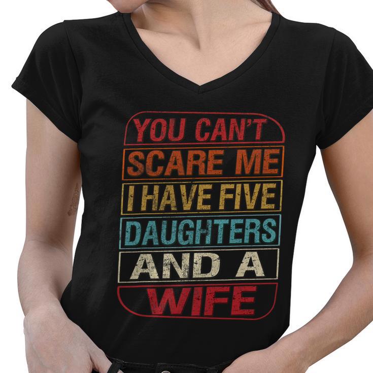 You Cant Scare Me I Have Five Daughters Wife Fathers Day Women V-Neck T-Shirt