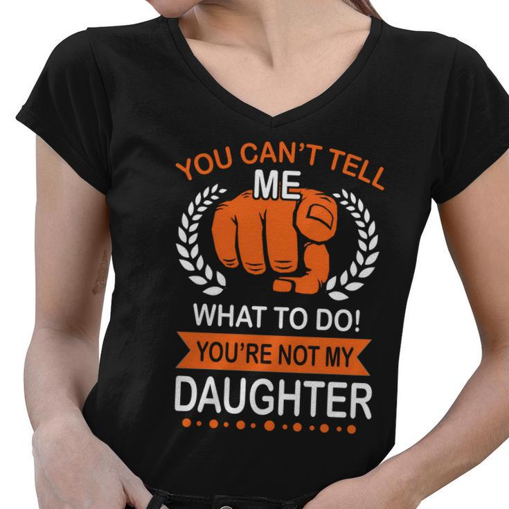 You Cant Tell Me What To Do Youre Not My Daughter V2 Women V-Neck T-Shirt