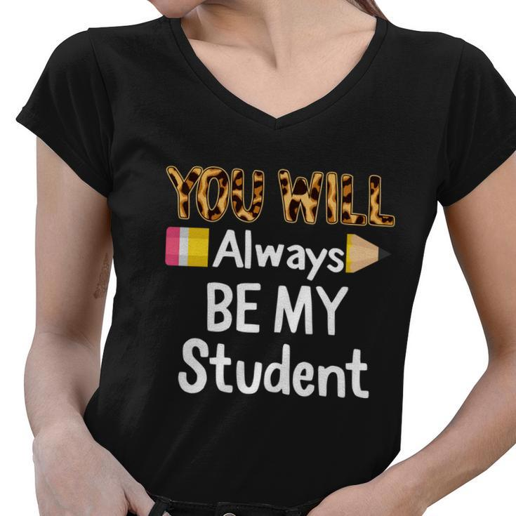 Youll Always Be My Student Happy Last Day Of School Teacher Cute Gift Women V-Neck T-Shirt