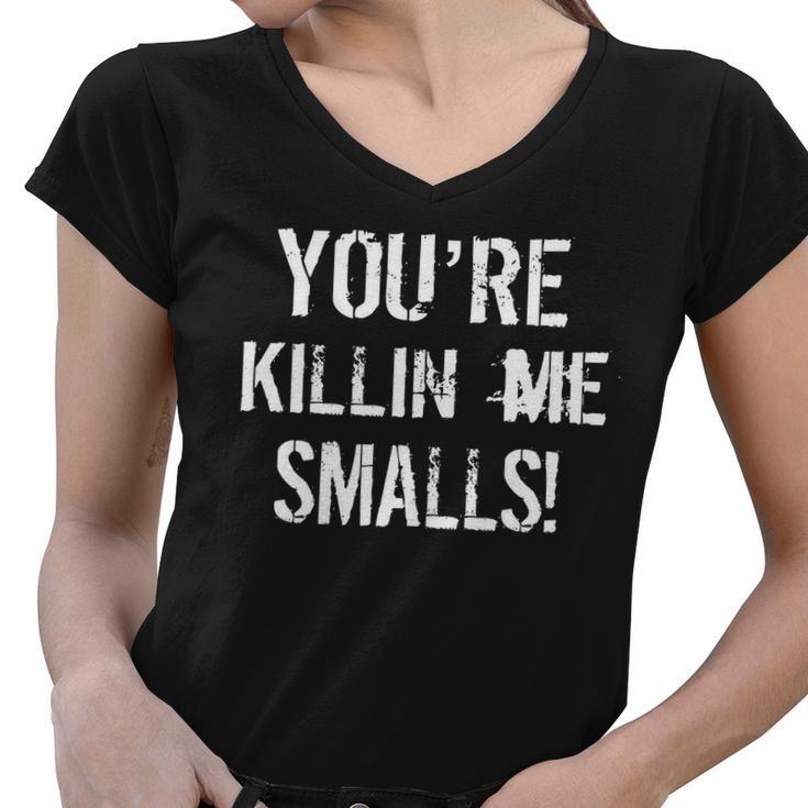 Youre Killin Me Smalls Women V-Neck T-Shirt