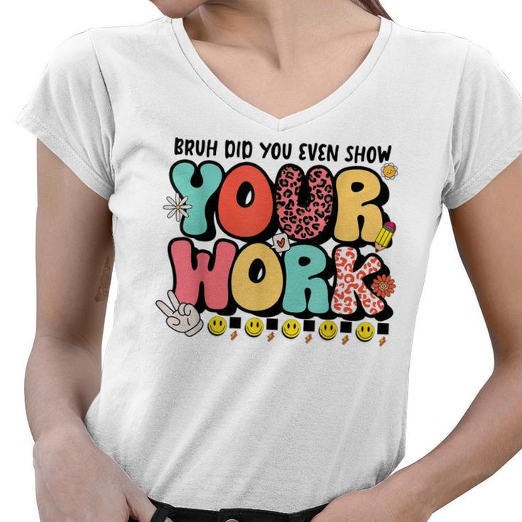 Bruh Did You Even Show Your Work - Teacher Retro Classic  Women V-Neck T-Shirt