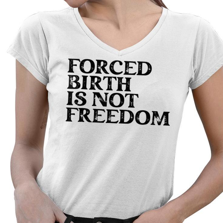 Forced Birth Is Not Freedom Feminist Pro Choice  Women V-Neck T-Shirt