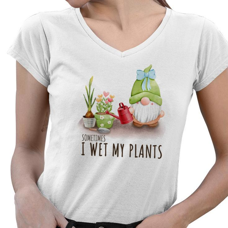 Gardener Sometimes  Wet My Plants Gardener Lover Women V-Neck T-Shirt